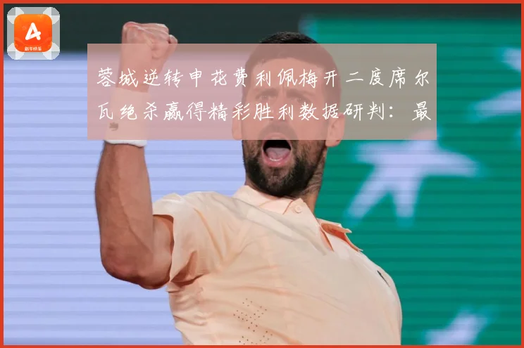 蓉城逆转申花费利佩梅开二度席尔瓦绝杀赢得精彩胜利数据研判：最新赛事动态与深度分析