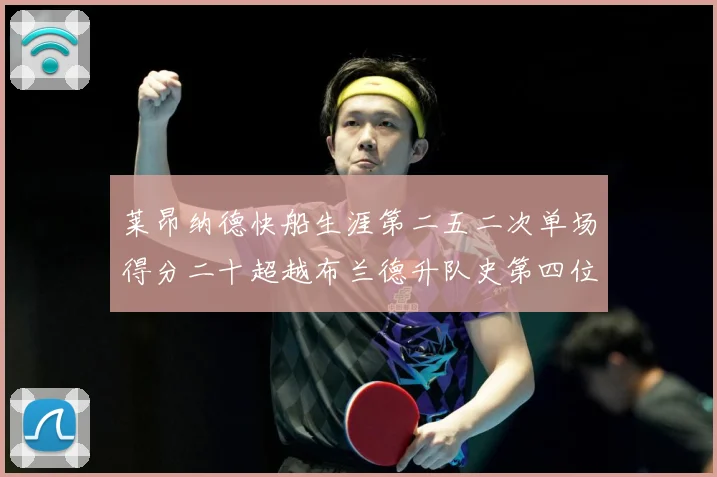 莱昂纳德快船生涯第二五二次单场得分二十超越布兰德升队史第四位赛场复盘：最新赛事动态与深度分析