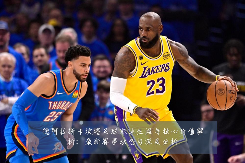 德阿拉斯卡埃塔足球职业生涯与核心价值解析：最新赛事动态与深度分析