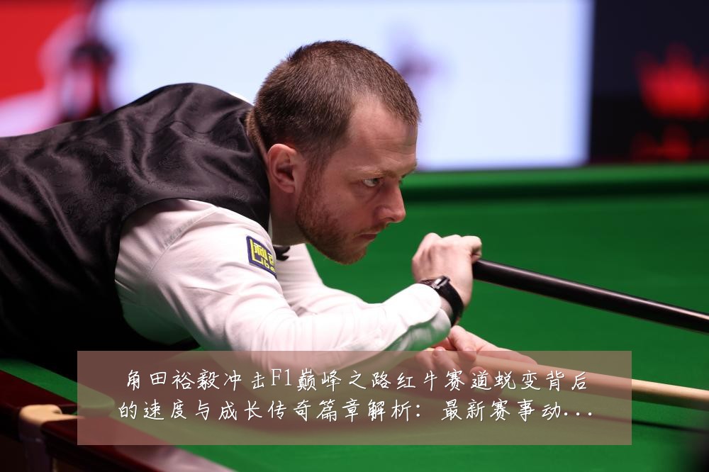 角田裕毅冲击F1巅峰之路红牛赛道蜕变背后的速度与成长传奇篇章解析:最新赛事动态与深度分析