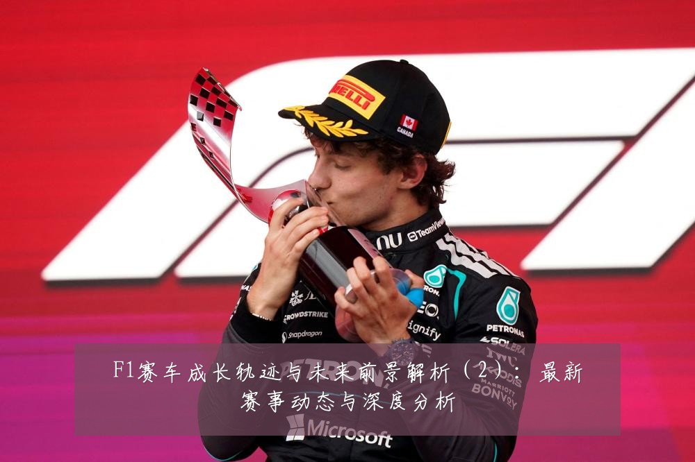 F1赛车成长轨迹与未来前景解析（2）：最新赛事动态与深度分析