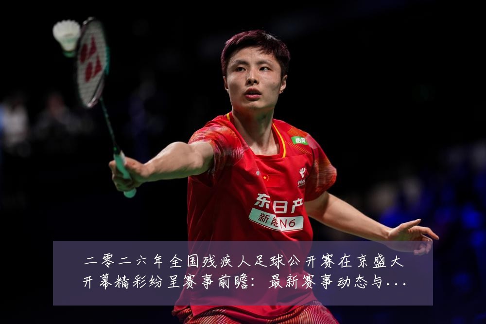 二零二六年全国残疾人足球公开赛在京盛大开幕精彩纷呈赛事前瞻：最新赛事动态与深度分析